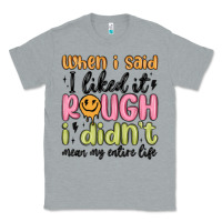 Heather Grey when i said i liked it rough i didn't mean my enti Classic Tee - MaliasSmallBusiness