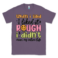 Lavender when i said i liked it rough i didn't mean my enti Classic Tee - MaliasSmallBusiness