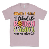 Lilac when i said i liked it rough i didn't mean my enti Classic Tee - MaliasSmallBusiness