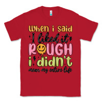 Red when i said i liked it rough i didn't mean my enti Classic Tee - MaliasSmallBusiness