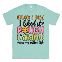 When I Said I Liked It Rough I Didn't Mean My Enti Classic Tee | Teevron