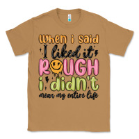 Toasted Coconut when i said i liked it rough i didn't mean my enti Classic Tee - MaliasSmallBusiness
