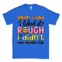 True Royal when i said i liked it rough i didn't mean my enti Classic Tee - MaliasSmallBusiness