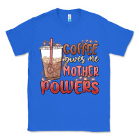 True Royal coffee gives me mother powers Classic Tee - MaliasSmallBusiness