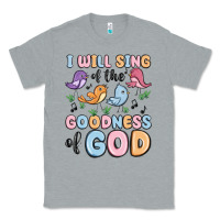 Heather Grey i will sing of the goodness of god Classic Tee - MaliasSmallBusiness