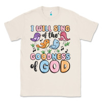 Natural i will sing of the goodness of god Classic Tee - MaliasSmallBusiness