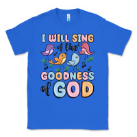 True Royal i will sing of the goodness of god Classic Tee - MaliasSmallBusiness