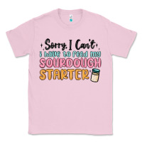 Bubblegum Pink sorry i can t i have to feed my sourdough starter Classic Tee - MaliasSmallBusiness