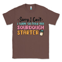 Chestnut sorry i can t i have to feed my sourdough starter Classic Tee - MaliasSmallBusiness