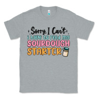 Heather Grey sorry i can t i have to feed my sourdough starter Classic Tee - MaliasSmallBusiness
