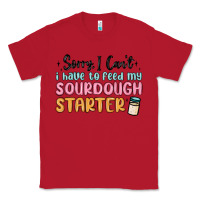 Red sorry i can t i have to feed my sourdough starter Classic Tee - MaliasSmallBusiness