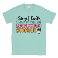 Seafoam sorry i can t i have to feed my sourdough starter Classic Tee - MaliasSmallBusiness