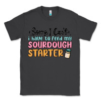 Smoke sorry i can t i have to feed my sourdough starter Classic Tee - MaliasSmallBusiness