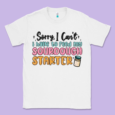 Sorry I Can T I Have To Feed My Sourdough Starter Classic Tee Designed By Maliassmallbusiness