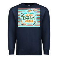 Navy don't make me use my teacher voice Premium Sweatshirt - TumblerDesignByShophia