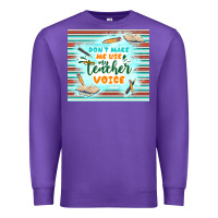 Don't Make Me Use My Teacher Voice Premium Sweatshirt | Teevron