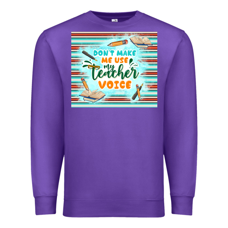 Don't Make Me Use My Teacher Voice Premium Sweatshirt by TumblerDesignByShophia | Teevron