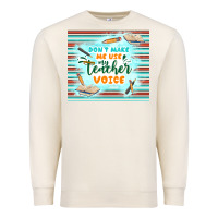 Sandshell don't make me use my teacher voice Premium Sweatshirt - TumblerDesignByShophia