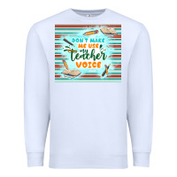 White don't make me use my teacher voice Premium Sweatshirt - TumblerDesignByShophia