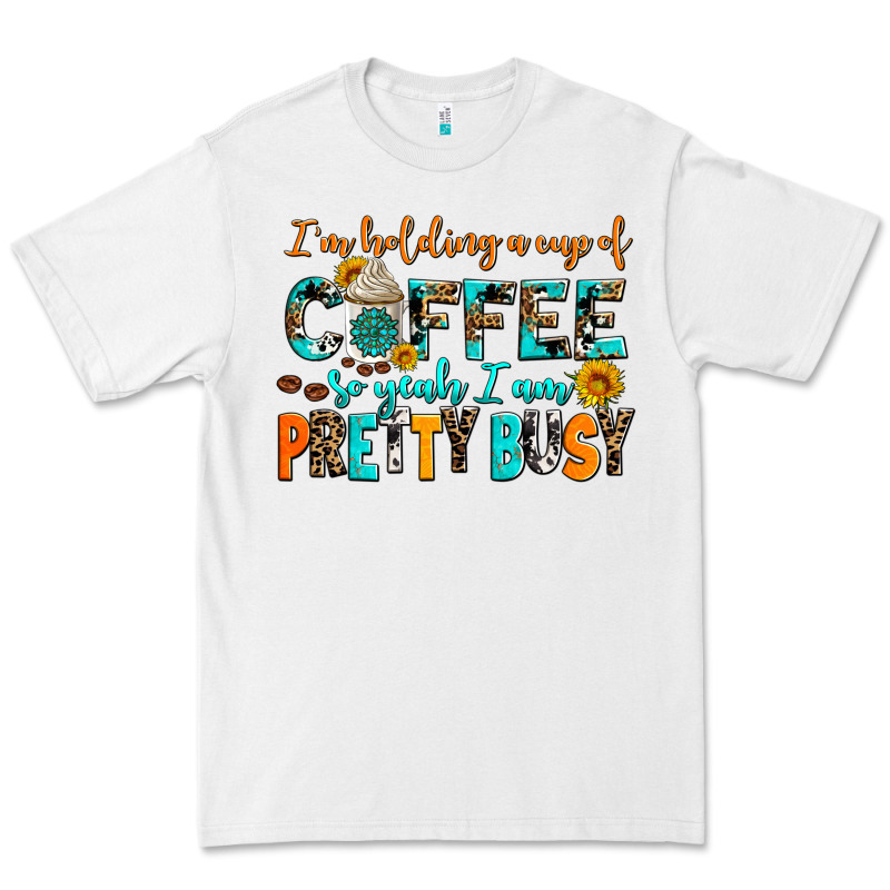 I Am Holding A Cup Of Coffee So Yeah Iam Pretty Bu Premium Tee by AdoDesignShop | Teevron