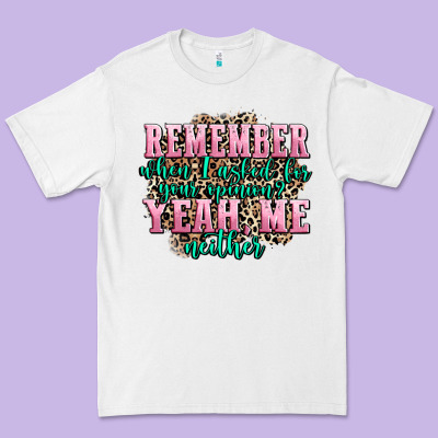 Remember When I Asked For Your Opinion Yeah Me Nei Premium Tee Designed By Adodesignshop