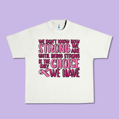 Breast Cancer We Don't Know How Strong We Are Urban Heavy Tee Designed By Maliassmallbusiness