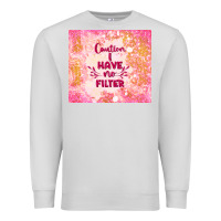 Dove Grey caution i have no filter Premium Sweatshirt - TumblerDesignByShophia