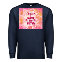 Navy caution i have no filter Premium Sweatshirt - TumblerDesignByShophia