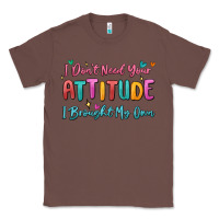 Chestnut i don't need your attitude i brought my own Classic Tee - MaliasSmallBusiness