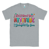 Heather Grey i don't need your attitude i brought my own Classic Tee - MaliasSmallBusiness