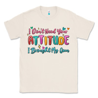 Natural i don't need your attitude i brought my own Classic Tee - MaliasSmallBusiness