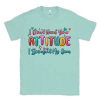 Seafoam i don't need your attitude i brought my own Classic Tee - MaliasSmallBusiness
