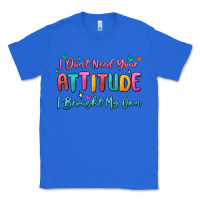 True Royal i don't need your attitude i brought my own Classic Tee - MaliasSmallBusiness