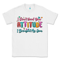 White i don't need your attitude i brought my own Classic Tee - MaliasSmallBusiness