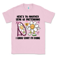 Bubblegum Pink here's to another year of pretending i know what i Classic Tee - MaliasSmallBusiness