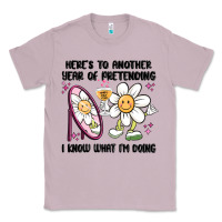 Here's To Another Year Of Pretending I Know What I Classic Tee | Teevron