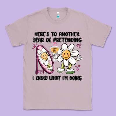 Here's To Another Year Of Pretending I Know What I Classic Tee Designed By Maliassmallbusiness