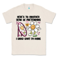 Natural here's to another year of pretending i know what i Classic Tee - MaliasSmallBusiness