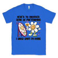 True Royal here's to another year of pretending i know what i Classic Tee - MaliasSmallBusiness
