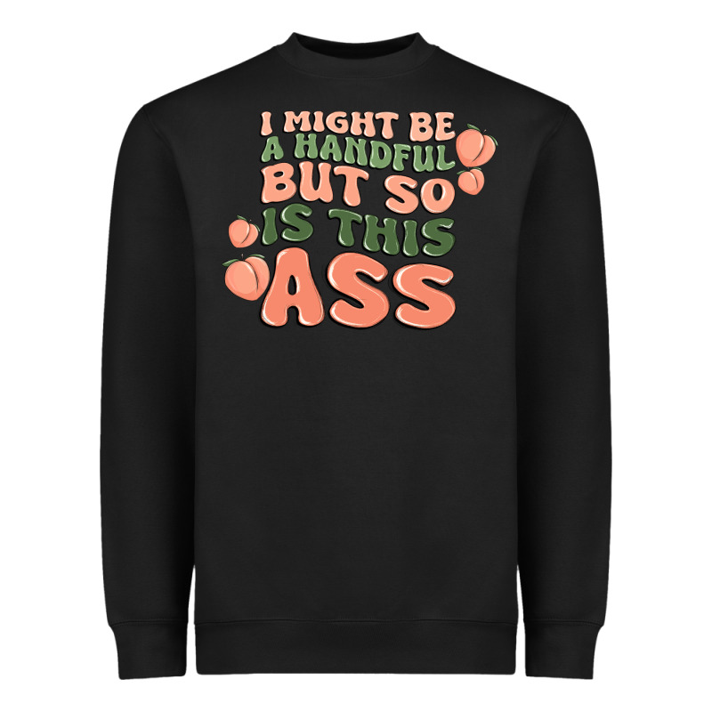 I Might Be A Handful But So Is This Ass Heavyweight Sweatshirt by MaliasSmallBusiness | Teevron