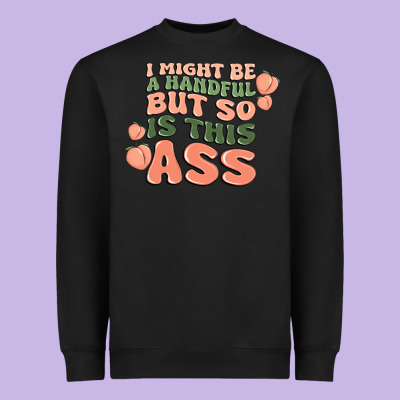 I Might Be A Handful But So Is This Ass Heavyweight Sweatshirt Designed By Maliassmallbusiness