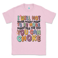 Bubblegum Pink i will not water myself down to be more digestible Classic Tee - MaliasSmallBusiness