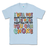 Dusty Blue i will not water myself down to be more digestible Classic Tee - MaliasSmallBusiness