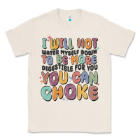 I Will Not Water Myself Down To Be More Digestible Classic Tee | Teevron
