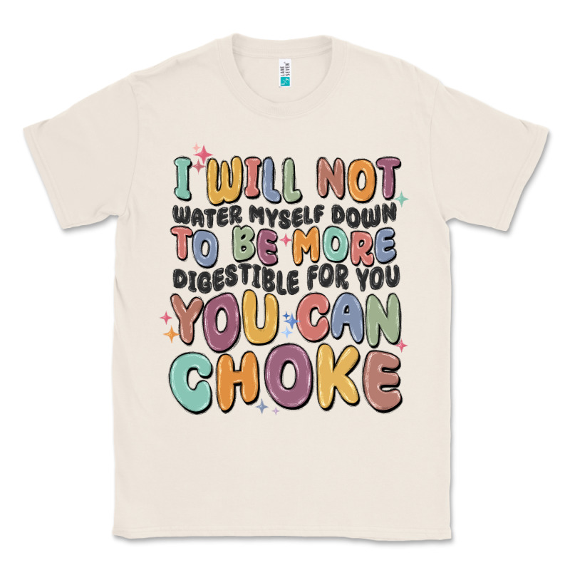 I Will Not Water Myself Down To Be More Digestible Classic Tee by MaliasSmallBusiness | Teevron