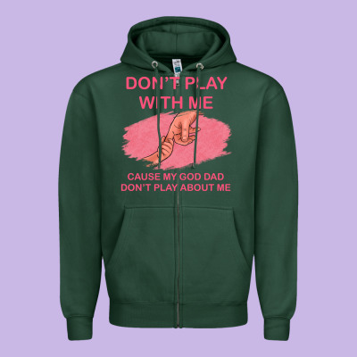 Don't Play With Me Cause My Dad Don't Play About Me Zipper Hoodie Designed By Bettercallsaul