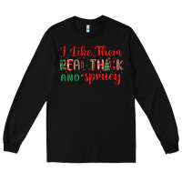 Black i like them real thick and sprucy Long Sleeve Tee - MaliasSmallBusiness