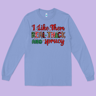 I Like Them Real Thick And Sprucy Long Sleeve Tee Designed By Maliassmallbusiness