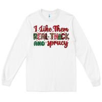 White i like them real thick and sprucy Long Sleeve Tee - MaliasSmallBusiness