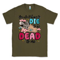 Army Green you don't have to die to be dead to me Classic Tee - MaliasSmallBusiness